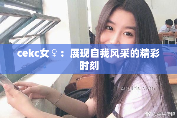 cekc女♀：展现自我风采的精彩时刻