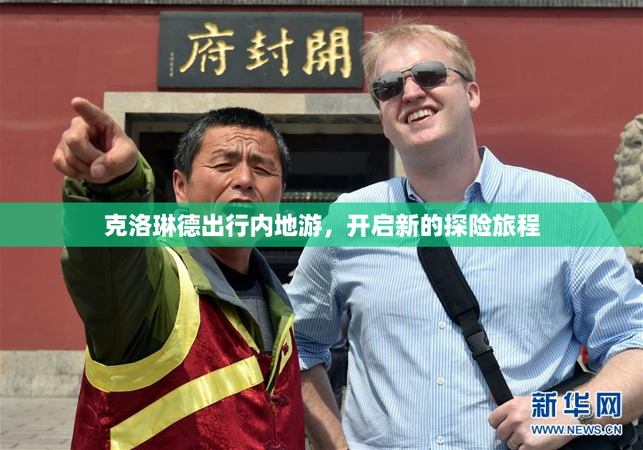 克洛琳德出行内地游，开启新的探险旅程