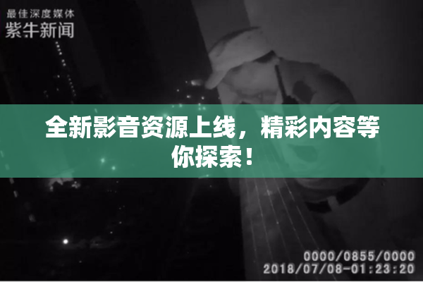 全新影音资源上线，精彩内容等你探索！