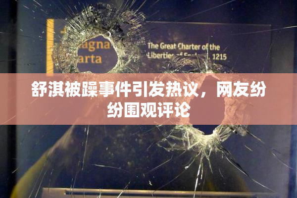 舒淇被躁事件引发热议，网友纷纷围观评论