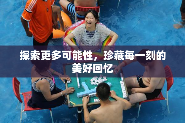 探索更多可能性，珍藏每一刻的美好回忆