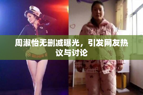 周淑怡无删减曝光，引发网友热议与讨论