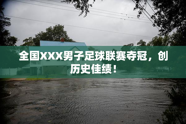 全国XXX男子足球联赛夺冠，创历史佳绩！