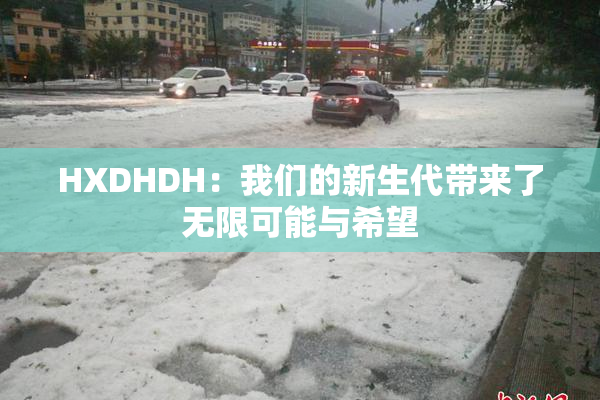 HXDHDH：我们的新生代带来了无限可能与希望