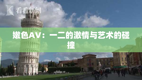 嫩色AV：一二的激情与艺术的碰撞