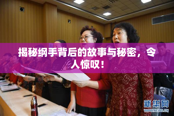 揭秘纲手背后的故事与秘密，令人惊叹！