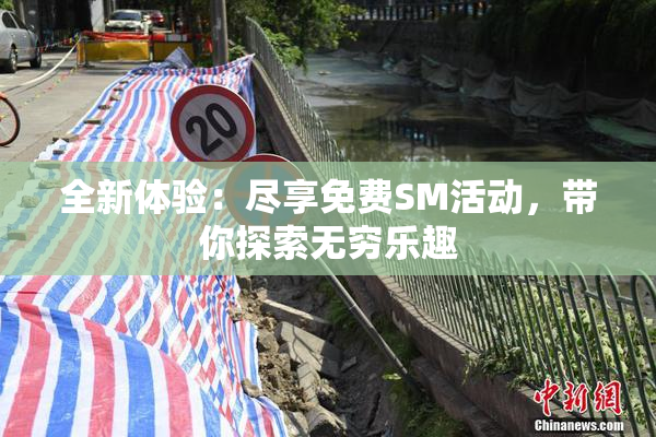 全新体验：尽享免费SM活动，带你探索无穷乐趣