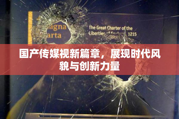 国产传媒视新篇章，展现时代风貌与创新力量