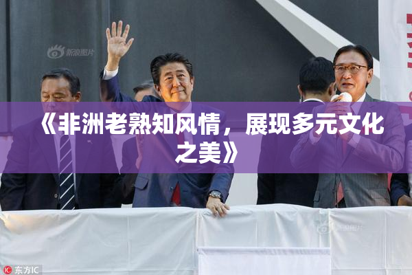 《非洲老熟知风情，展现多元文化之美》