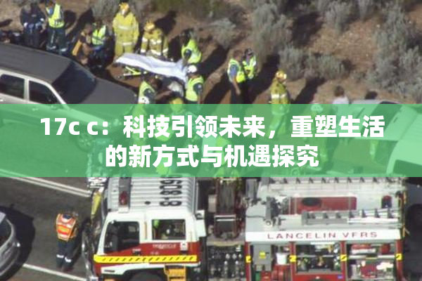 17c c：科技引领未来，重塑生活的新方式与机遇探究