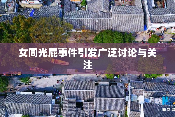 女同光屁事件引发广泛讨论与关注