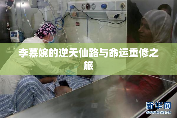 李慕婉的逆天仙路与命运重修之旅