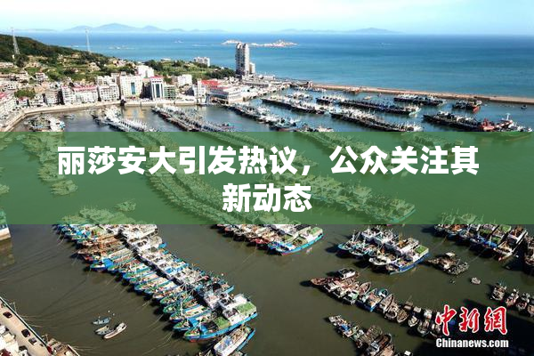 丽莎安大引发热议，公众关注其新动态