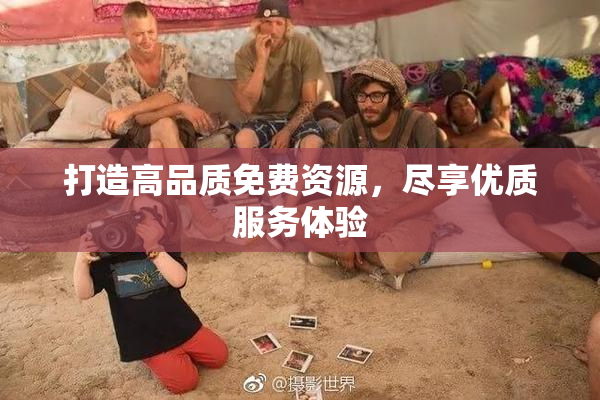 打造高品质免费资源，尽享优质服务体验