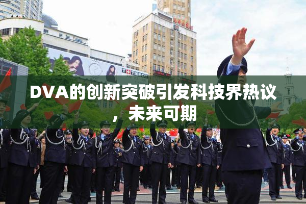 DVA的创新突破引发科技界热议，未来可期