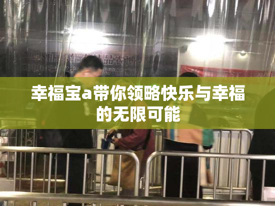 幸福宝a带你领略快乐与幸福的无限可能