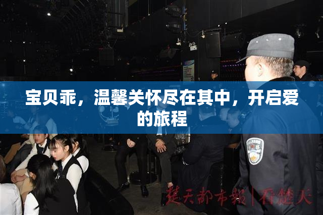 宝贝乖，温馨关怀尽在其中，开启爱的旅程
