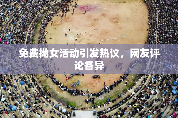免费拗女活动引发热议，网友评论各异