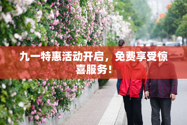 九一特惠活动开启，免费享受惊喜服务！