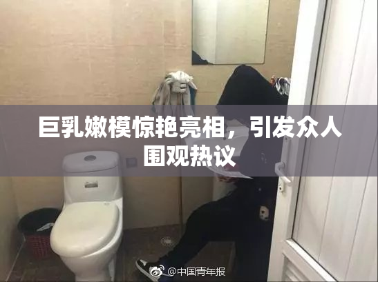 巨乳嫩模惊艳亮相，引发众人围观热议