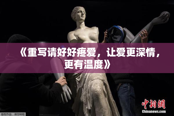 《重写请好好疼爱，让爱更深情，更有温度》