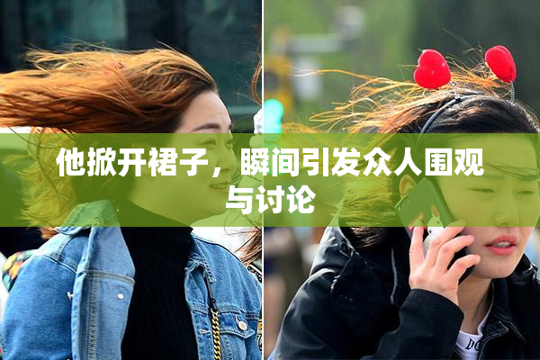 他掀开裙子，瞬间引发众人围观与讨论