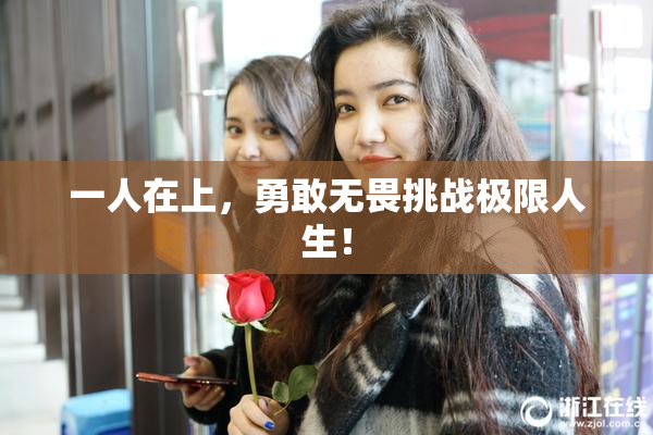 一人在上，勇敢无畏挑战极限人生！