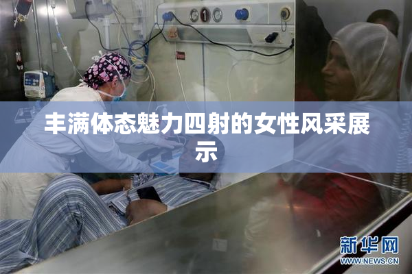 丰满体态魅力四射的女性风采展示