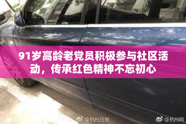 91岁高龄老党员积极参与社区活动，传承红色精神不忘初心