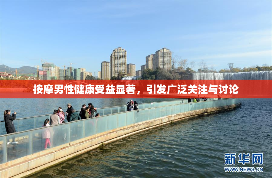按摩男性健康受益显著，引发广泛关注与讨论