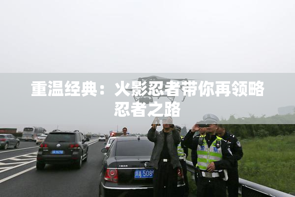 重温经典：火影忍者带你再领略忍者之路