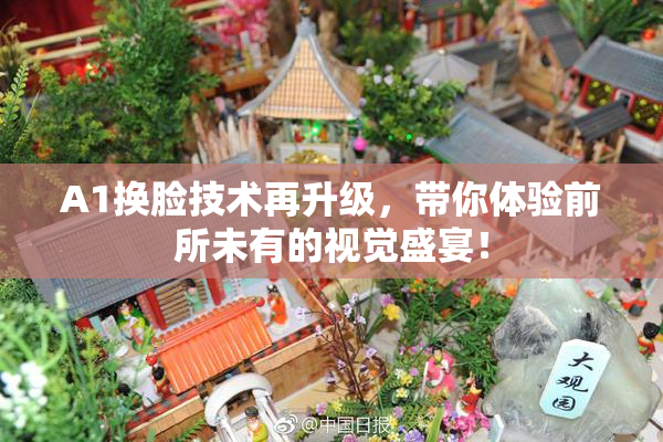 A1换脸技术再升级，带你体验前所未有的视觉盛宴！