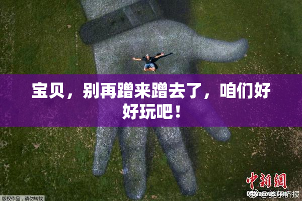 宝贝，别再蹭来蹭去了，咱们好好玩吧！