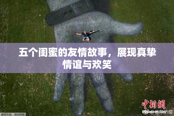 五个闺蜜的友情故事，展现真挚情谊与欢笑