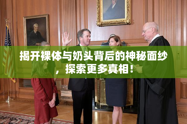揭开裸体与奶头背后的神秘面纱，探索更多真相！