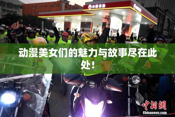 动漫美女们的魅力与故事尽在此处！