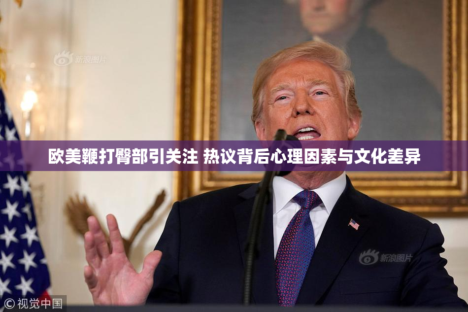 欧美鞭打臀部引关注 热议背后心理因素与文化差异