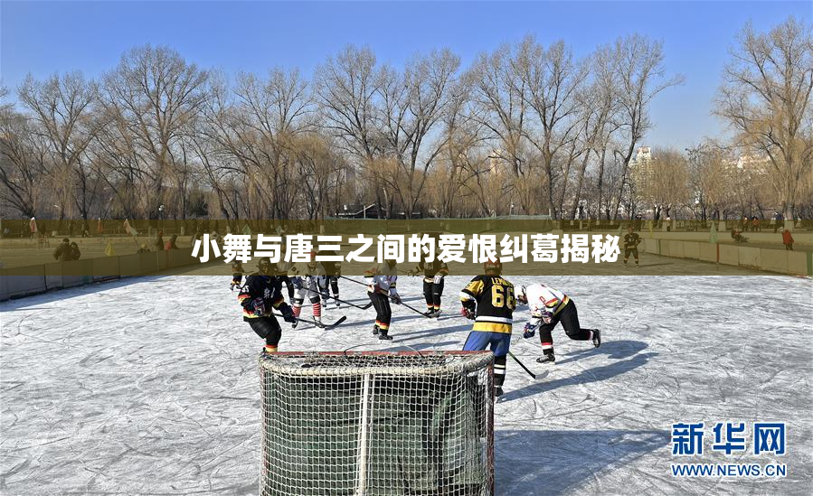 小舞与唐三之间的爱恨纠葛揭秘