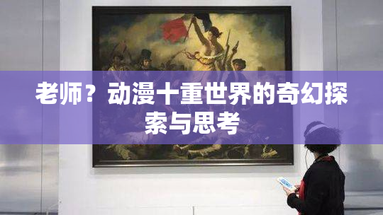 老师？动漫十重世界的奇幻探索与思考