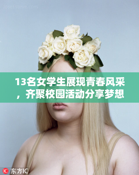 13名女学生展现青春风采，齐聚校园活动分享梦想