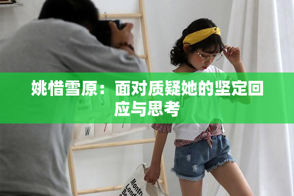 姚惜雪原：面对质疑她的坚定回应与思考