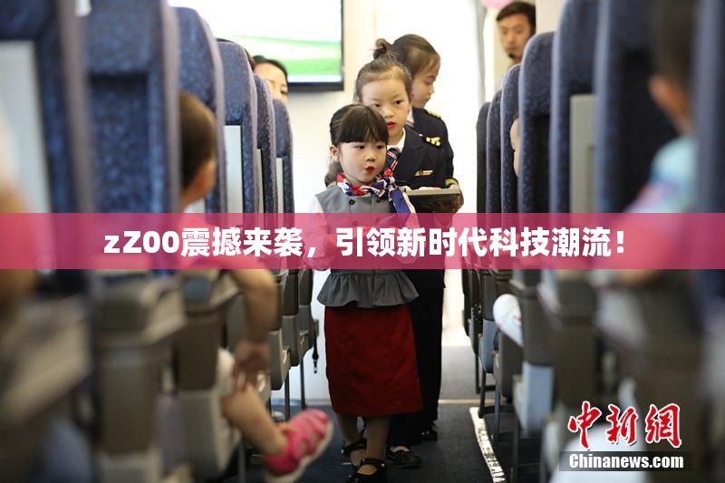 zZ00震撼来袭，引领新时代科技潮流！