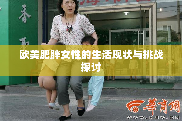 欧美肥胖女性的生活现状与挑战探讨