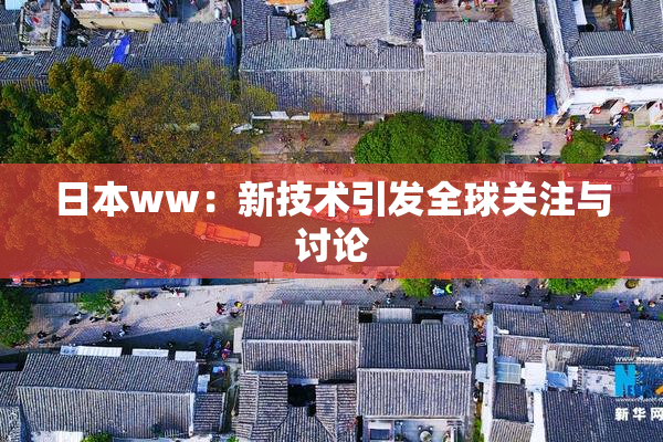 日本ww：新技术引发全球关注与讨论