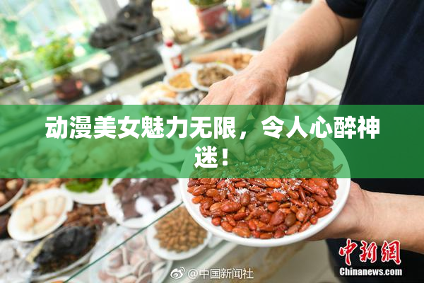 动漫美女魅力无限，令人心醉神迷！