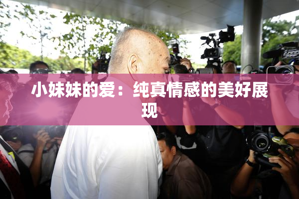小妹妹的爱：纯真情感的美好展现
