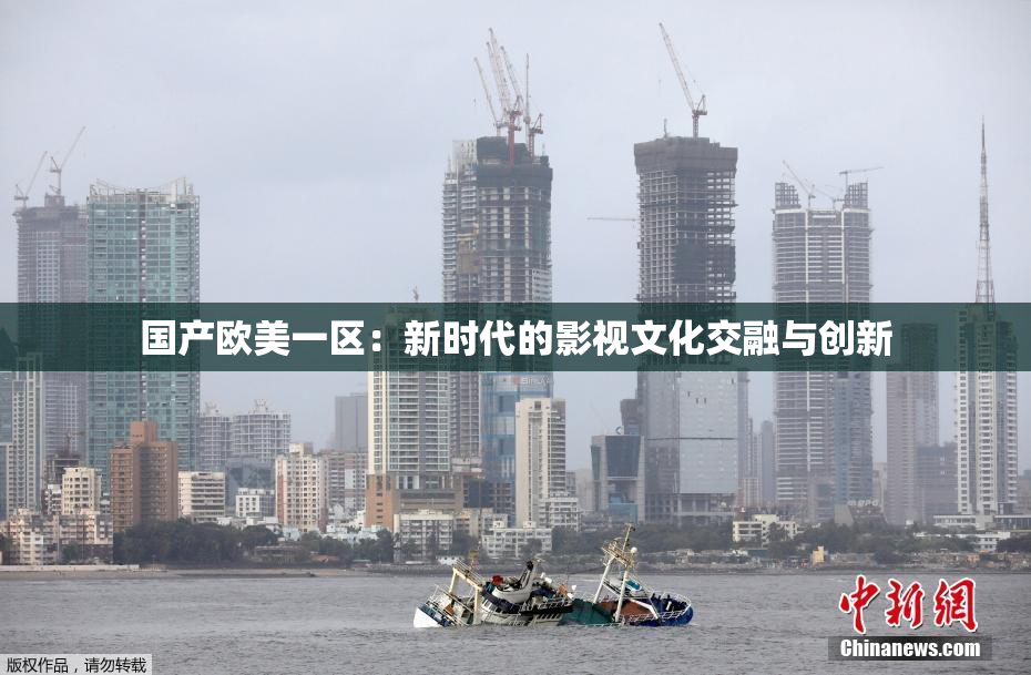 国产欧美一区：新时代的影视文化交融与创新