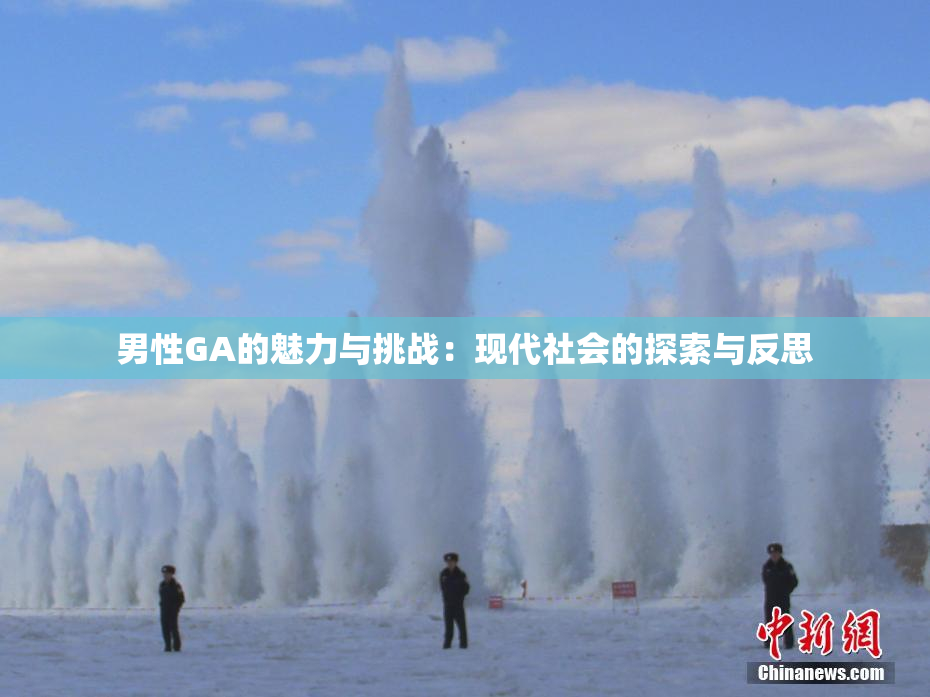 男性GA的魅力与挑战：现代社会的探索与反思
