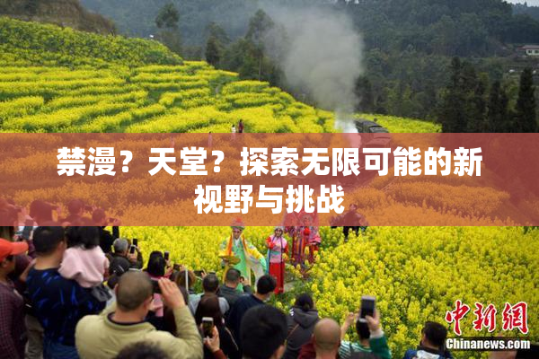 禁漫？天堂？探索无限可能的新视野与挑战