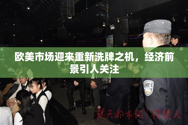 欧美市场迎来重新洗牌之机，经济前景引人关注